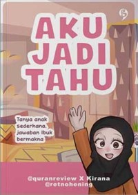 Image of Aku Jadi Tahu: Tanya anak sederhana, jawaban ibuk bermakna